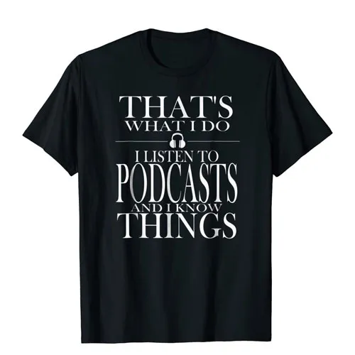i listen to podcasts and i know things tee