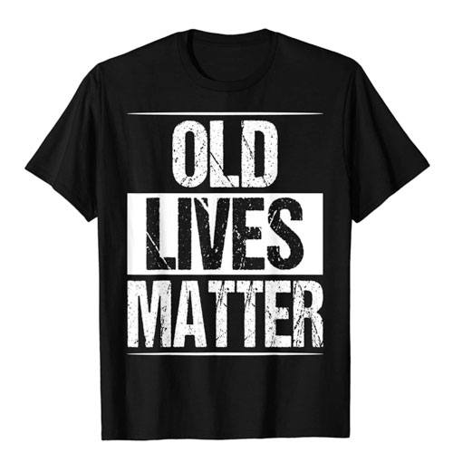 old lives matter shirt